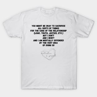 Autism You Might Be Okay to Sacrifice All Sorts of Things for the sake of the Relationship (Logic, Tryth, Justice, etc.) But I Don't and I Won't and I Am Mortally Offended by the Very Idea of Doing So Autistic Pride Autistic Morals Values Authority T-Shirt